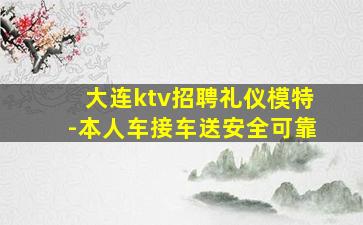大连ktv招聘礼仪模特-本人车接车送安全可靠